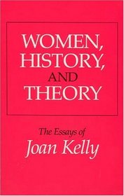 Women, History, and Theory : The Essays of Joan Kelly (Women in Culture and Society Series)