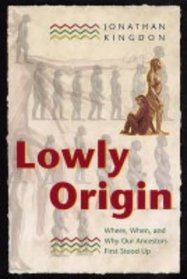 Lowly Origin : Where, When, and Why Our Ancestors First Stood Up