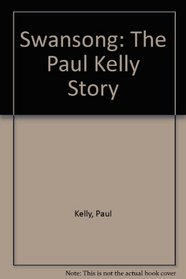 Swansong: The Paul Kelly Story