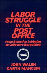 Labor Struggle in the Post Office: From Selective Lobbying to Collective Bargaining (Labor and Human Resources Series)