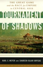 Tournament of Shadows : The Great Game and the Race for Empire in Central Asia (A Cornelia and Michael Bessie Book)