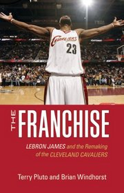 The Franchise: Lebron James and the Remaking of the Cleveland Cavaliers