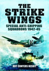 The Strike Wings: Special Anti-Shipping Squadrons 1942-45