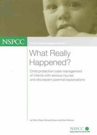 What Really Happened?: Child Protection Case Management of Infants with Serious Injuries and Discrepant Parental Explanations (Policy, Practice, Research)