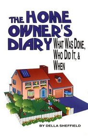The Home Owner's Diary: What Was Done, Who Did It, & When