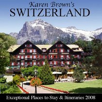 Karen Browns Switzerland Exceptional Places 2008: Exceptional Places to Stay & Itineraries 2008 (Karen Brown's Switzerland Charming Inns & Itineraries)