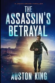 The Assassin's Betrayal: CIA Assassin (Jason Drake Spy Thriller)