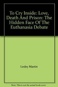 To Cry Inside: Love, Death and Prison: The Hidden Face of the Euthanasia Debate