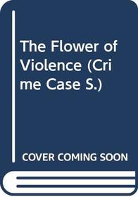 The Flower of Violence (Crime Case)