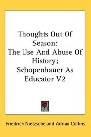 Thoughts Out Of Season: The Use And Abuse Of History; Schopenhauer As Educator V2