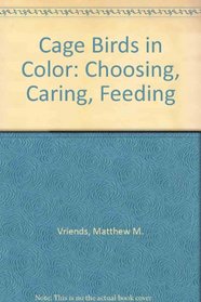 Cage Birds in Color: Choosing, Caring, Feeding