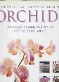 The Practical Encyclopedia of Orchids: A Complete Guide to Orchids and Their Cultivation