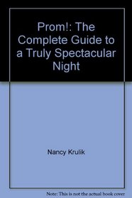 Prom!: The Complete Guide to a Truly Spectacular Night