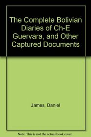 The Complete Bolivian Diaries of Ch-E Guervara, and Other Captured Documents