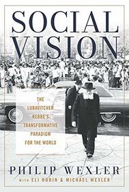 Social Vision: The Lubavitcher Rebbe's Transformative Paradigm for the World (Jewish Spiritual Traditions and Contempo)