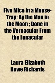 Five Mice in a Mouse-Trap; By the Man in the Moon ; Done in the Vernacular From the Lunacular