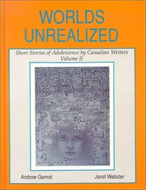 Worlds Unrealized : Short Stories of Adolescence by Canadian Writers Vol. 2