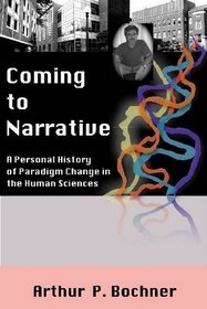 Coming to Narrative: A Personal History of Paradigm Change in the Human Sciences (Writing Lives)