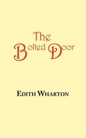 The Bolted Door: A Story by Edith Wharton