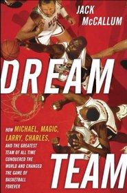 The Dream Team: How Basketball's Greatest Team Came Together, Conquered the World, and Changed the Game Forever