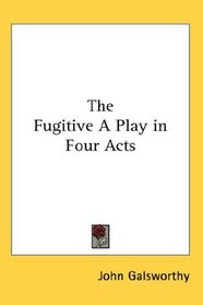 The Fugitive A Play in Four Acts