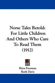 Norse Tales Retold: For Little Children And Others Who Care To Read Them (1912)