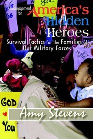 Encouragement for America's Hidden Heroes: Survival Tactics for the Families of Our Military Forces