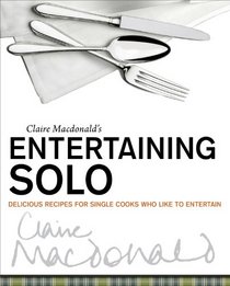 Claire Macdonald's Entertaining Solo: Delicious Recipes for Single Cooks Who Like to Entertain