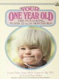 Your One Year Old: The Fun-Loving, Fussy Twelve to Twenty-Four Month Old