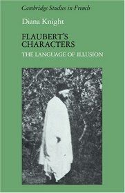 Flaubert's Characters: The Language of Illusion (Cambridge Studies in French)