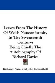 Leaves From The History Of Welsh Nonconformity In The Seventeenth Century: Being Chiefly The Autobiography Of Richard Davies