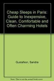 Cheap Sleeps in Paris: The Revised and Expanded Guide to More Than 100 Charming, Comfortable, and Inexpensive Hotels