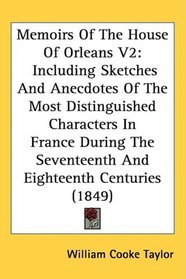 Memoirs Of The House Of Orleans V2: Including Sketches And Anecdotes Of The Most Distinguished Characters In France During The Seventeenth And Eighteenth Centuries (1849)