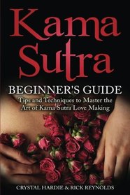 Kama Sutra: Kama Sutra Beginner's Guide, Master the Art of Kama Sutra Love Making