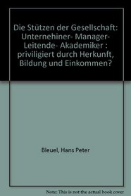 Die Stutzen der Gesellschaft: Unternehmer, Manager, Leitende, Akademiker : privilegiert durch Herkunft, Bildung und Einkommen? (German Edition)