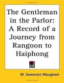 The Gentleman In The Parlor: A Record Of A Journey From Rangoon To Haiphong