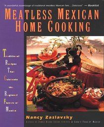 Meatless Mexican Home Cooking: Traditional Recipes That Celebrate the Regional Flavors of Mexico