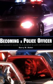 Becoming a Police Officer: An Insider's Guide to a Career in Law Enforcement