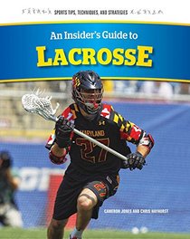 An Insider's Guide to Lacrosse (Sports Tips, Techniques, and Strategies)