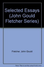 SELECTED ESSAYS OF FLETCHER (John Gould Fletcher Series)