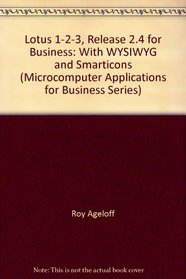 Lotus 1-2-3, Release 2.4 for Business: With WYSIWYG and Smarticons (Microcomputer Applications for Business Series)