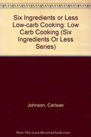 Six Ingredients or Less Low-carb Cooking: Low Carb Cooking (Six Ingredients Or Less Series)