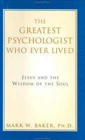 The Greatest Psychologist Who Ever Lived: Jesus and the Wisdom of the Soul