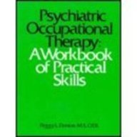 Psychiatric Occupational Therapy: A Workbook of Practical Skills