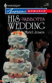 His Wedding (Abbotts, Bk 4) (Harlequin American Romance, No 1084)