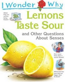 I Wonder Why Lemons Taste Sour: and Other Questions About Senses (I Wonder Why)
