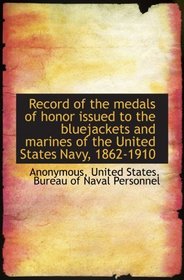 Record of the medals of honor issued to the bluejackets and marines of the United States Navy, 1862-