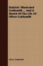 Dalziels' Illustrated Goldsmith ... And A Sketch Of The Life Of Oliver Goldsmith