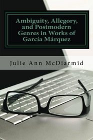 Ambiguity, Allegory, and Postmodern Genres in the Works of Garcia Marquez