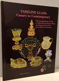 Vaseline Glass: Canary to Contemporary- The Comprehensive Guide to Yellow-Green Pattern Glass, Art Glass and Novelties from 1840 to the Present